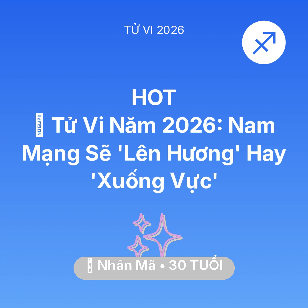 Tổng quan Vận Mệnh tuổi 30 - Vận hạn Nhân Mã sinh năm 1996 trong năm (2026): 🔥 Tử Vi Năm 2026: Nam Mạng Nhân Mã Sẽ 'Lên Hương' Hay 'Xuống Vực'