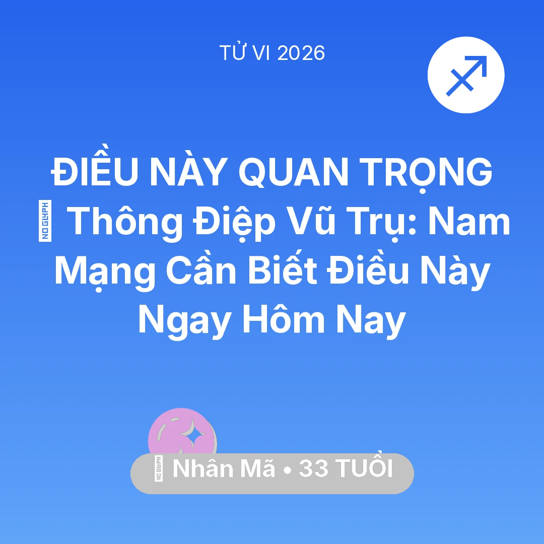 Tổng quan Vận Mệnh tuổi 33 - Tử vi Nhân Mã sinh năm 1993 trong năm 2026: 🌌 Thông Điệp Vũ Trụ: Nam Mạng Nhân Mã Cần Biết Điều Này Ngay Hôm Nay