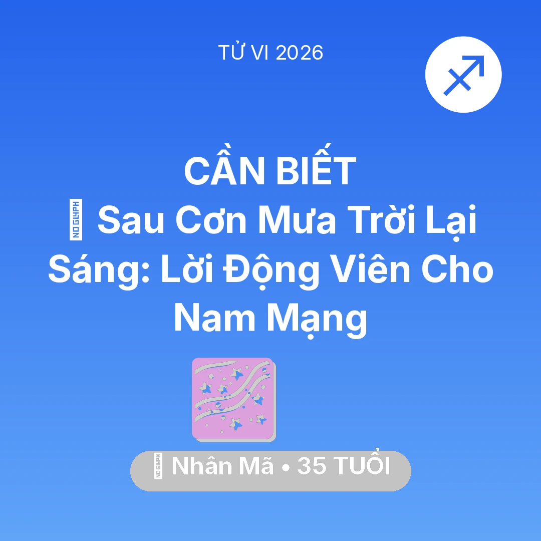 Tổng quan Vận Mệnh tuổi 35 - Vận hạn Nhân Mã sinh năm 1991 trong năm (2026): 🌈 Sau Cơn Mưa Trời Lại Sáng: Lời Động Viên Cho Nam Mạng Nhân Mã