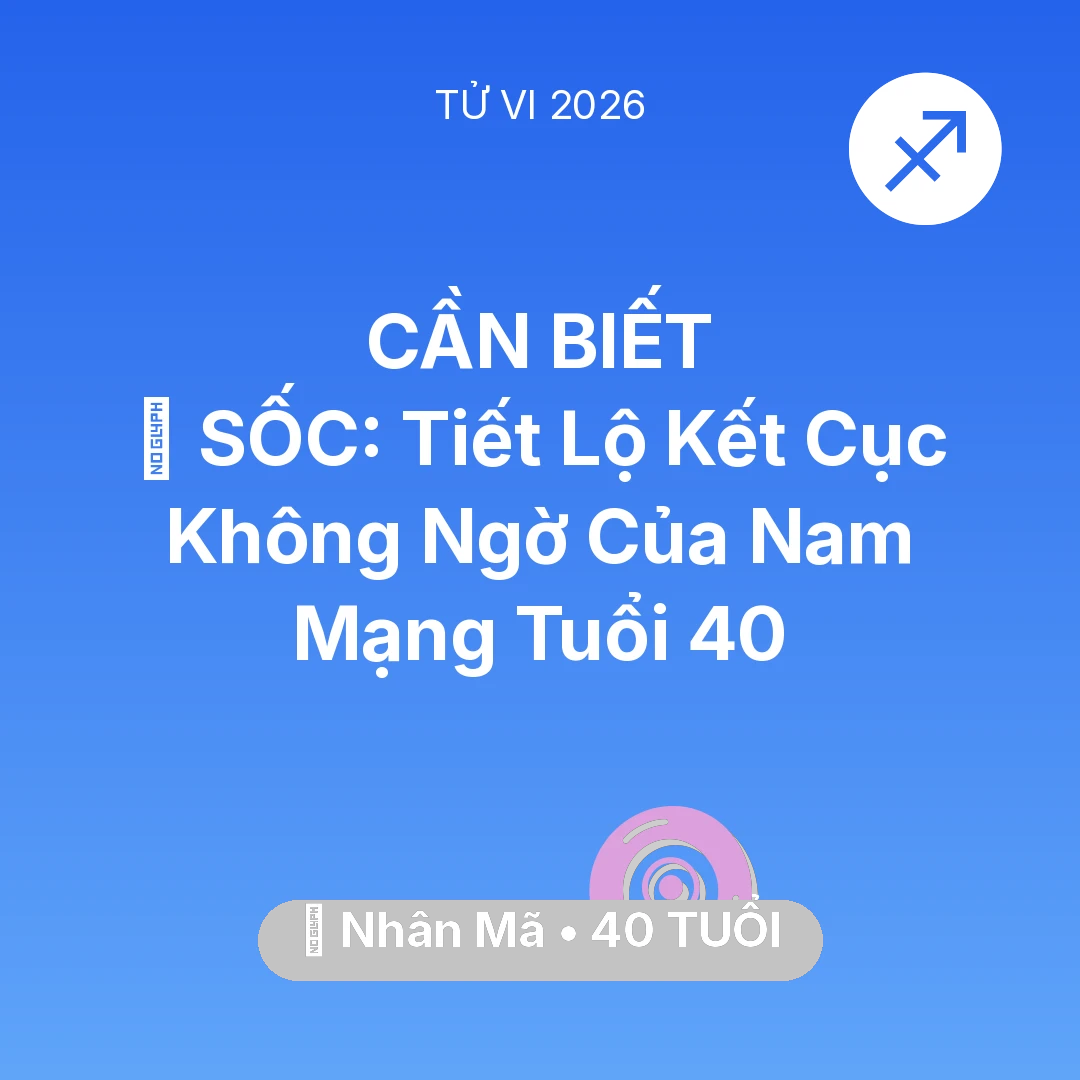 Tổng quan Vận Mệnh tuổi 40 - Tử vi Nhân Mã sinh năm 1986 trong năm 2026: 😱 SỐC: Tiết Lộ Kết Cục Không Ngờ Của Nam Mạng Nhân Mã Tuổi 40