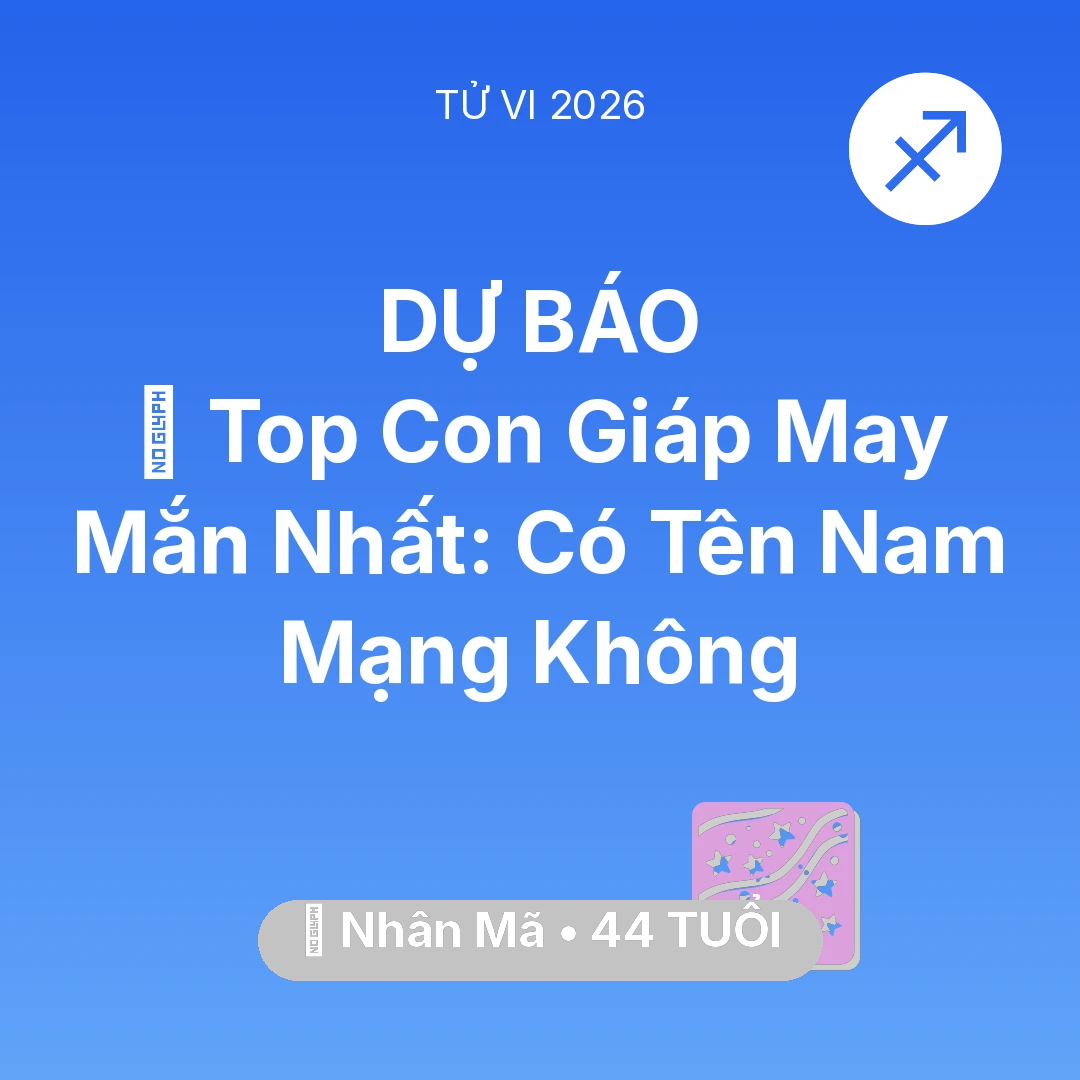 Tổng quan Vận Mệnh tuổi 44 - Tử vi Nhân Mã sinh năm 1982 trong năm 2026: 🏆 Top Con Giáp May Mắn Nhất: Có Tên Nam Mạng Nhân Mã Không