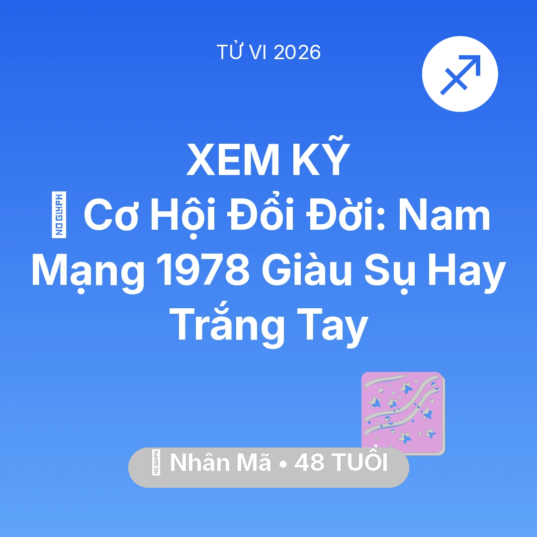 Tổng quan Vận Mệnh tuổi 48 - Vận hạn Nhân Mã sinh năm 1978 trong năm (2026): 💰 Cơ Hội Đổi Đời: Nam Mạng Nhân Mã 1978 Giàu Sụ Hay Trắng Tay