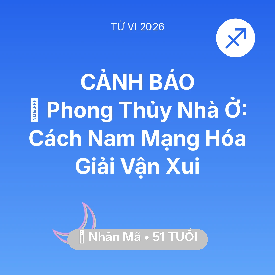 Tổng quan Vận Mệnh tuổi 51 - Tử vi Nhân Mã sinh năm 1975 trong năm 2026: 🏠 Phong Thủy Nhà Ở: Cách Nam Mạng Nhân Mã Hóa Giải Vận Xui