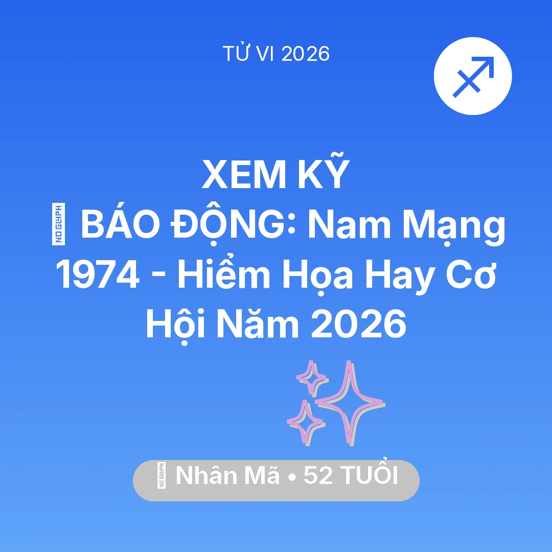 Tổng quan Vận Mệnh tuổi 52 - Vận hạn Nhân Mã sinh năm 1974 trong năm (2026): 🚨 BÁO ĐỘNG: Nam Mạng Nhân Mã 1974 - Hiểm Họa Hay Cơ Hội Năm 2026