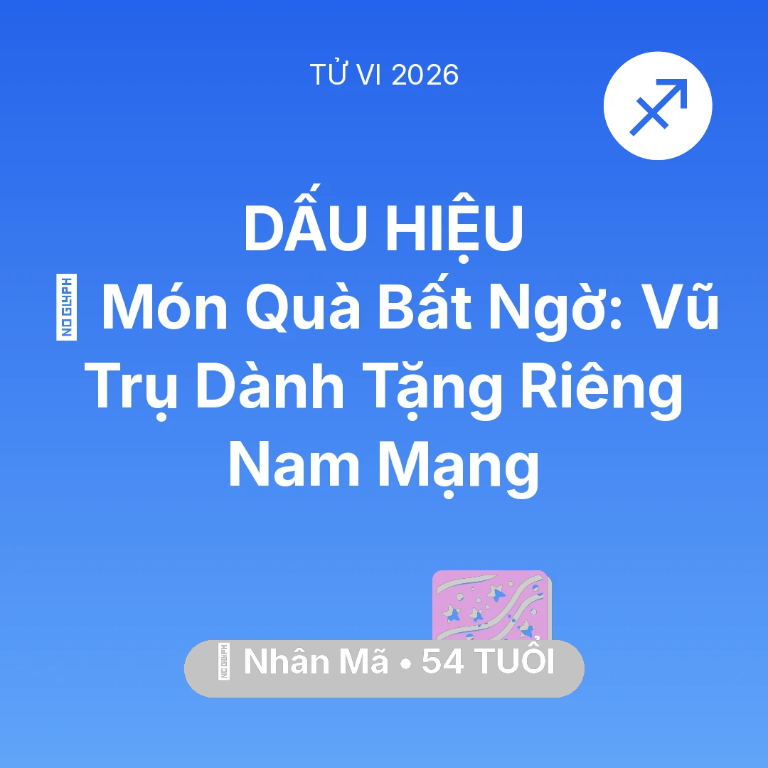 Tổng quan Vận Mệnh tuổi 54 - Tử vi Nhân Mã sinh năm 1972 trong năm 2026: 🎁 Món Quà Bất Ngờ: Vũ Trụ Dành Tặng Riêng Nam Mạng Nhân Mã