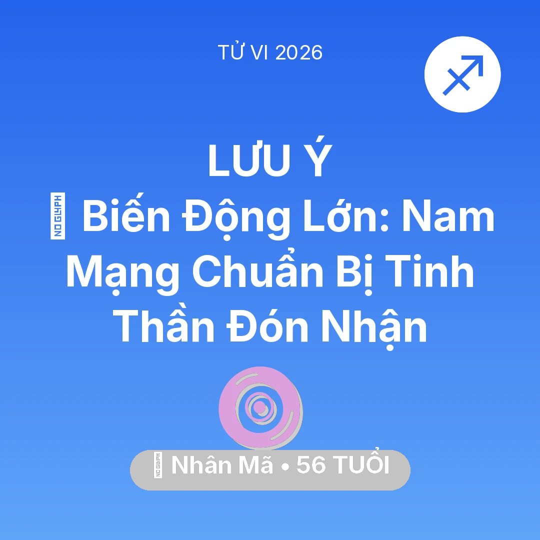 Tổng quan Vận Mệnh tuổi 56 - Vận hạn Nhân Mã sinh năm 1970 trong năm (2026): 🌪️ Biến Động Lớn: Nam Mạng Nhân Mã Chuẩn Bị Tinh Thần Đón Nhận