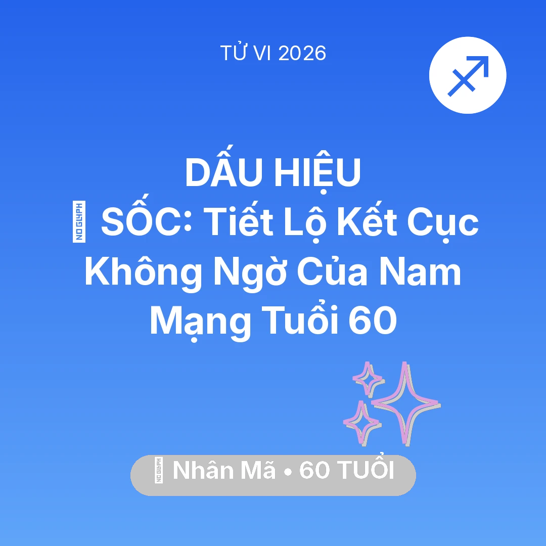 Tổng quan Vận Mệnh tuổi 60 - Tử vi Nhân Mã sinh năm 1966 trong năm 2026: 😱 SỐC: Tiết Lộ Kết Cục Không Ngờ Của Nam Mạng Nhân Mã Tuổi 60