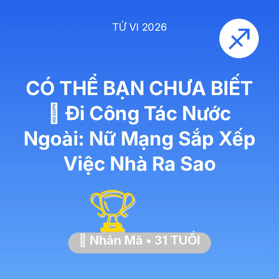 Tổng quan Sự Nghiệp tuổi 31 - Vận hạn Nhân Mã sinh năm 1995 trong năm (2026): ✈️ Đi Công Tác Nước Ngoài: Nữ Mạng Nhân Mã Sắp Xếp Việc Nhà Ra Sao
