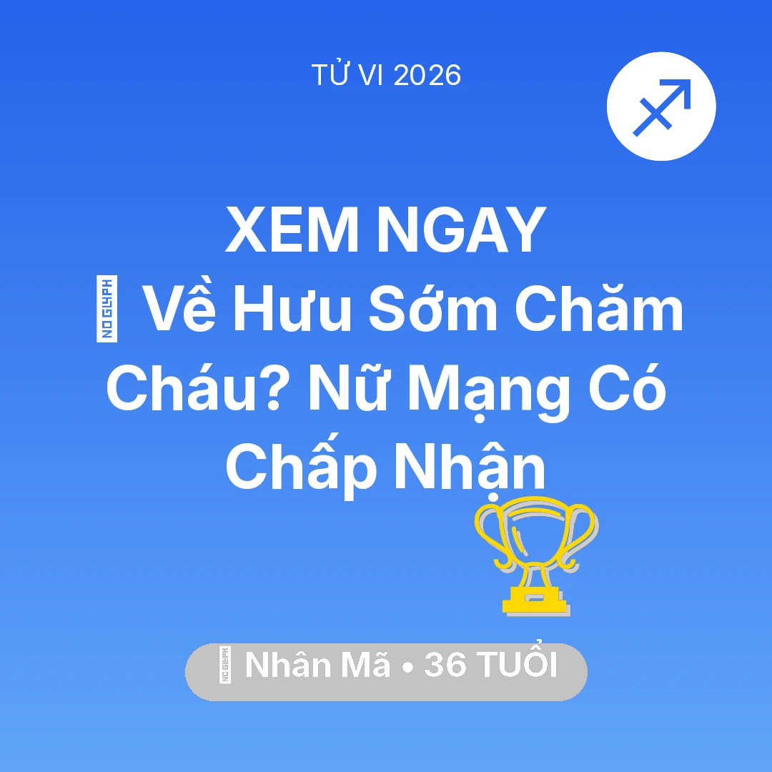 Tổng quan Sự Nghiệp tuổi 36 - Vận hạn Nhân Mã sinh năm 1990 trong năm (2026): 🚪 Về Hưu Sớm Chăm Cháu? Nữ Mạng Nhân Mã Có Chấp Nhận