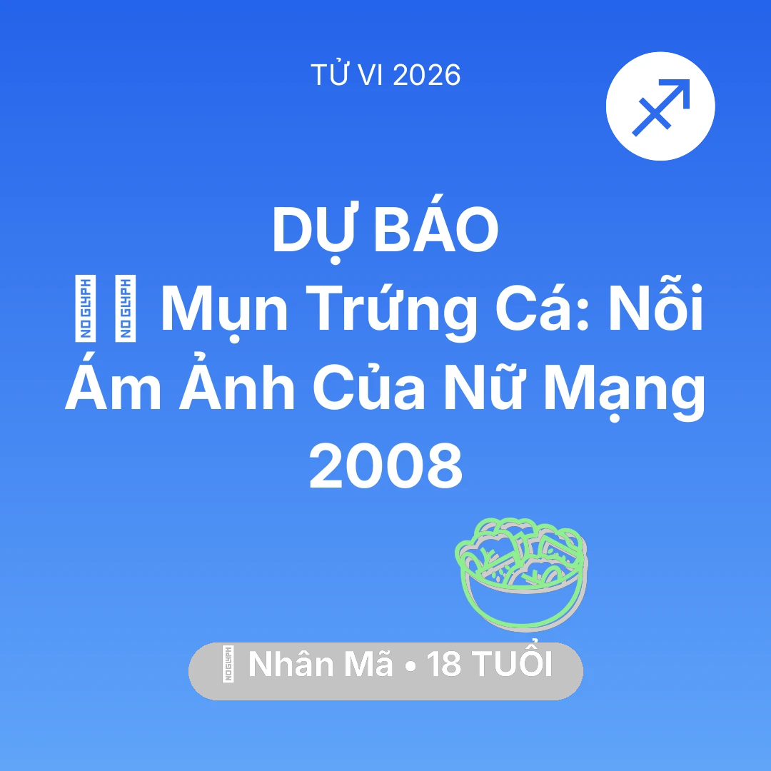 Tổng quan Sức Khỏe tuổi 18 - Tử vi Nhân Mã sinh năm 2008 trong năm 2026: 🧖‍♀️ Mụn Trứng Cá: Nỗi Ám Ảnh Của Nữ Mạng Nhân Mã 2008