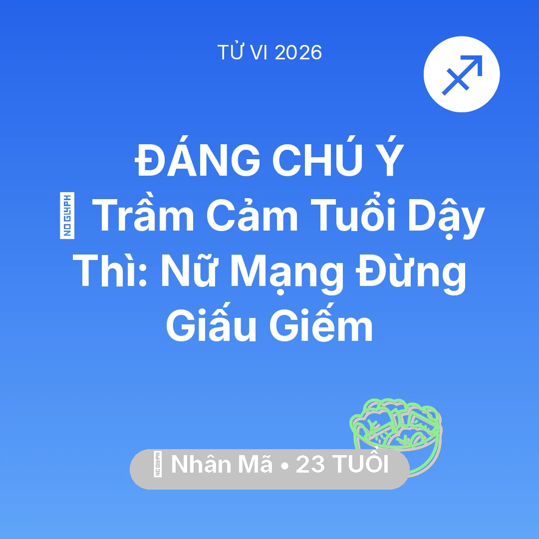Tổng quan Sức Khỏe tuổi 23 - Vận hạn Nhân Mã sinh năm 2003 trong năm (2026): 📉 Trầm Cảm Tuổi Dậy Thì: Nữ Mạng Nhân Mã Đừng Giấu Giếm