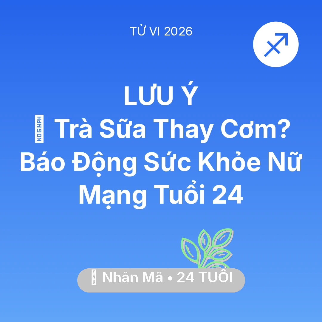 Tổng quan Sức Khỏe tuổi 24 - Tử vi Nhân Mã sinh năm 2002 trong năm 2026: 🥤 Trà Sữa Thay Cơm? Báo Động Sức Khỏe Nữ Mạng Nhân Mã Tuổi 24