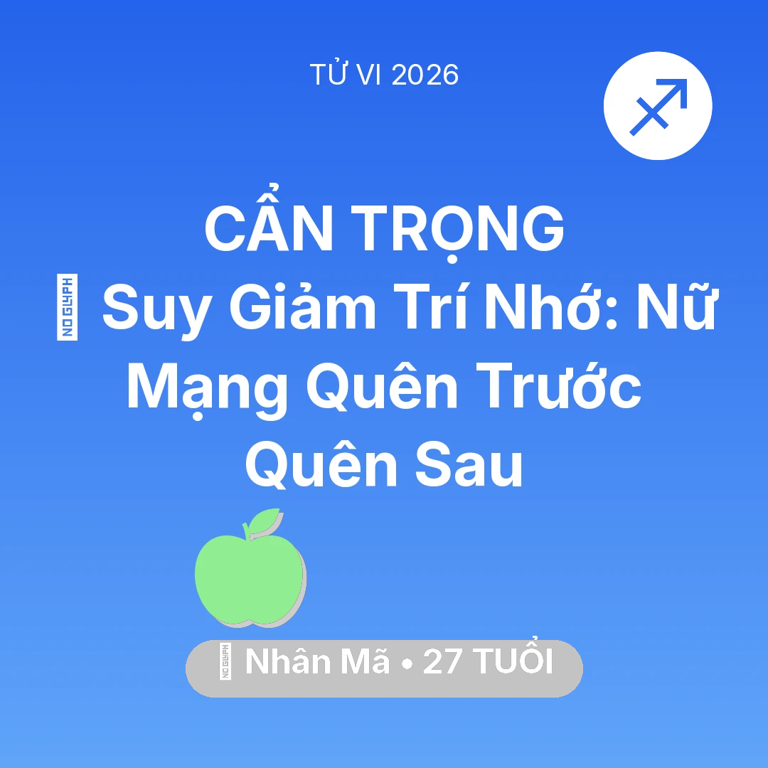 Tổng quan Sức Khỏe tuổi 27 - Tử vi Nhân Mã sinh năm 1999 trong năm 2026: 🧠 Suy Giảm Trí Nhớ: Nữ Mạng Nhân Mã Quên Trước Quên Sau