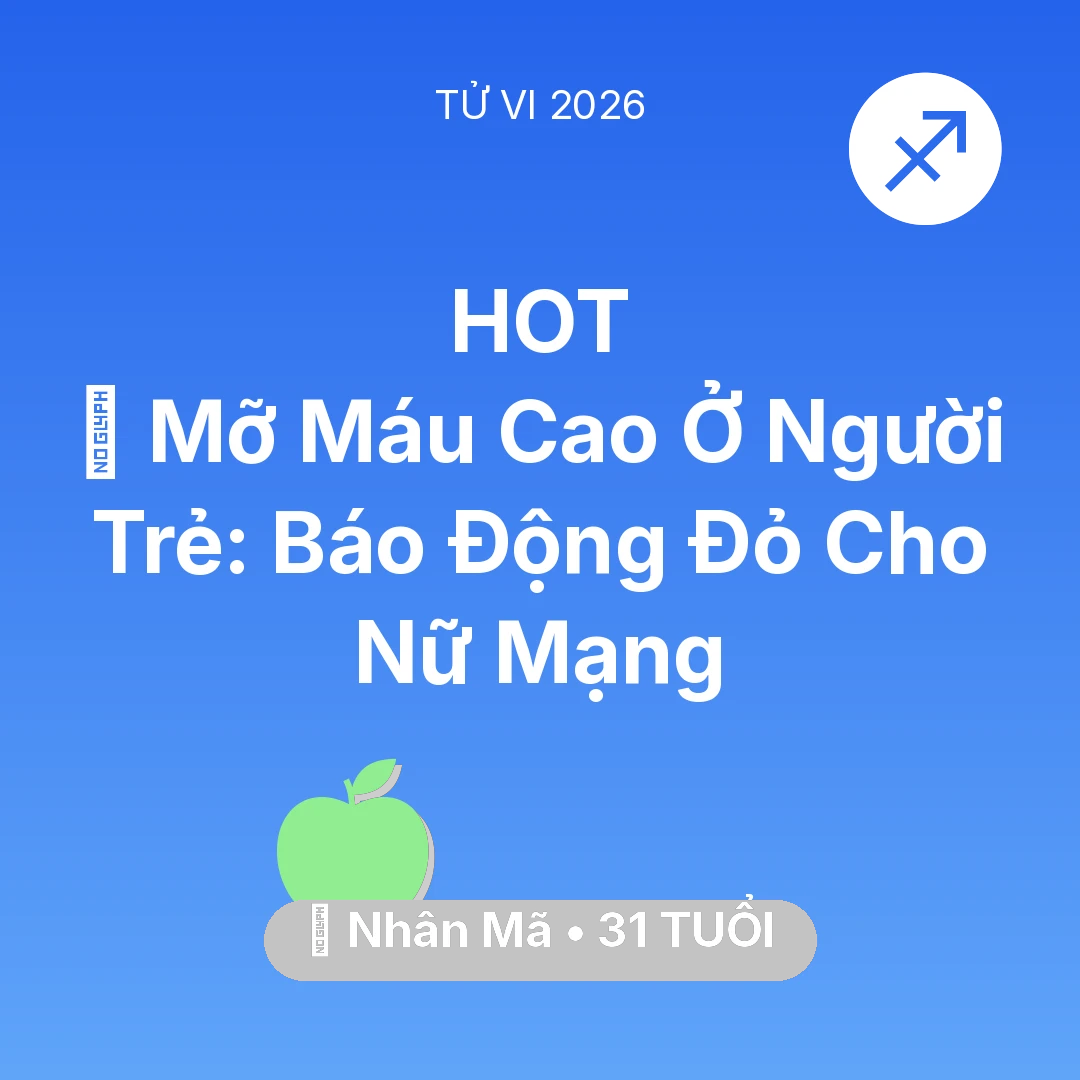 Tổng quan Sức Khỏe tuổi 31 - Tử vi Nhân Mã sinh năm 1995 trong năm 2026: 🩸 Mỡ Máu Cao Ở Người Trẻ: Báo Động Đỏ Cho Nữ Mạng Nhân Mã