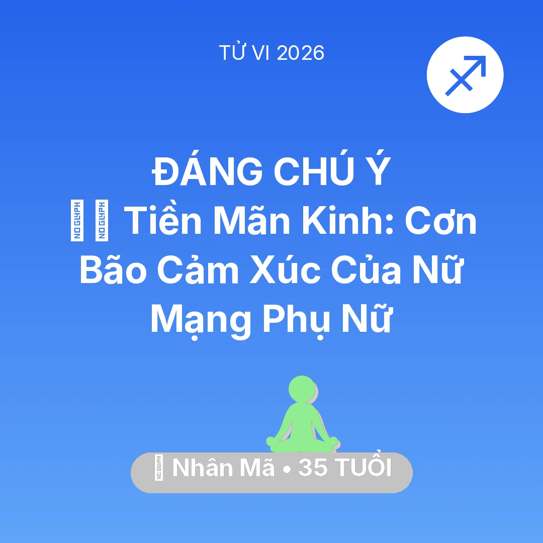 Tổng quan Sức Khỏe tuổi 35 - Vận hạn Nhân Mã sinh năm 1991 trong năm (2026): 🧘‍♀️ Tiền Mãn Kinh: Cơn Bão Cảm Xúc Của Nữ Mạng Nhân Mã Phụ Nữ