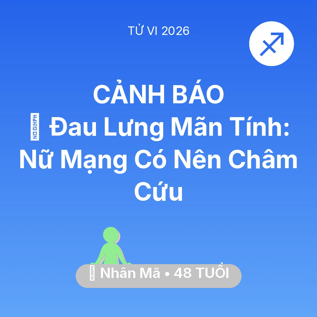 Tổng quan Sức Khỏe tuổi 48 - Vận hạn Nhân Mã sinh năm 1978 trong năm (2026): 👵 Đau Lưng Mãn Tính: Nữ Mạng Nhân Mã Có Nên Châm Cứu