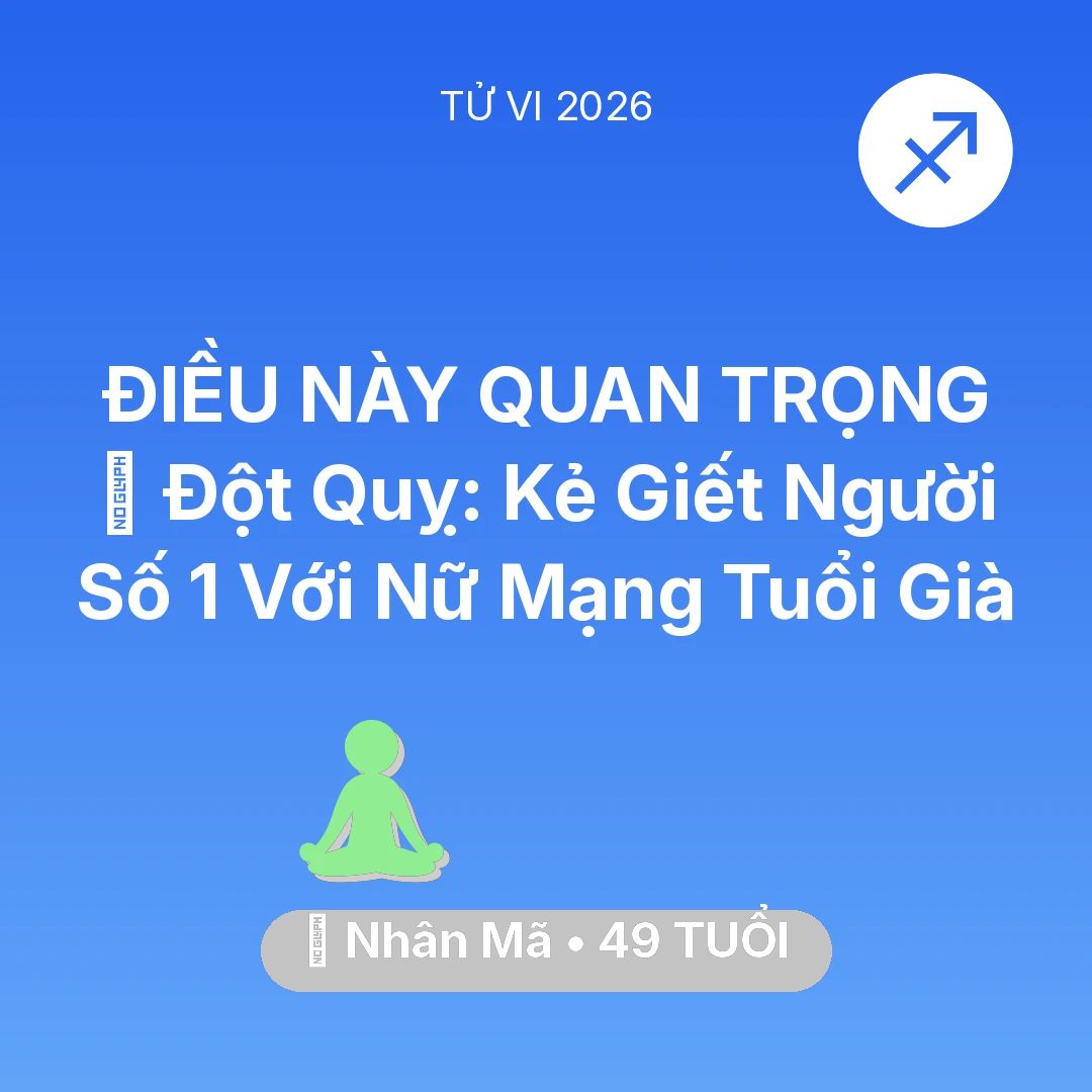Tổng quan Sức Khỏe tuổi 49 - Vận hạn Nhân Mã sinh năm 1977 trong năm (2026): 🛑 Đột Quỵ: Kẻ Giết Người Số 1 Với Nữ Mạng Nhân Mã Tuổi Già