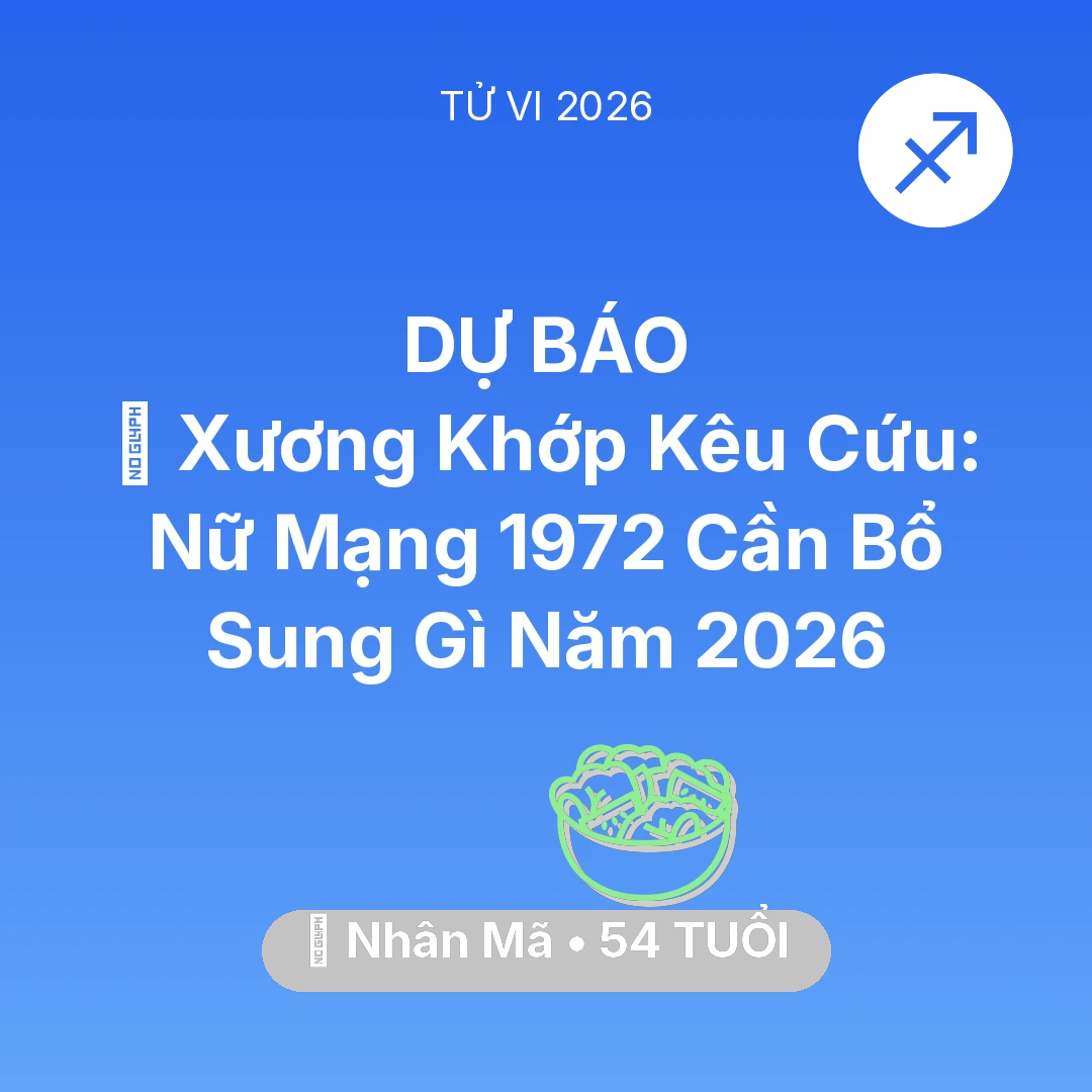 Tổng quan Sức Khỏe tuổi 54 - Tử vi Nhân Mã sinh năm 1972 trong năm 2026: 🦴 Xương Khớp Kêu Cứu: Nữ Mạng Nhân Mã 1972 Cần Bổ Sung Gì Năm 2026