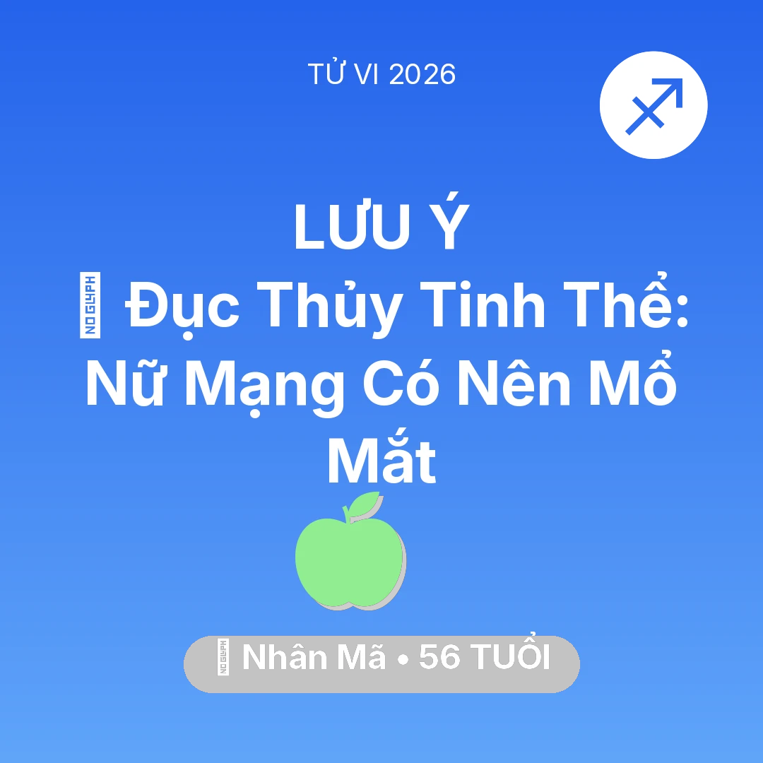 Tổng quan Sức Khỏe tuổi 56 - Vận hạn Nhân Mã sinh năm 1970 trong năm (2026): 👀 Đục Thủy Tinh Thể: Nữ Mạng Nhân Mã Có Nên Mổ Mắt