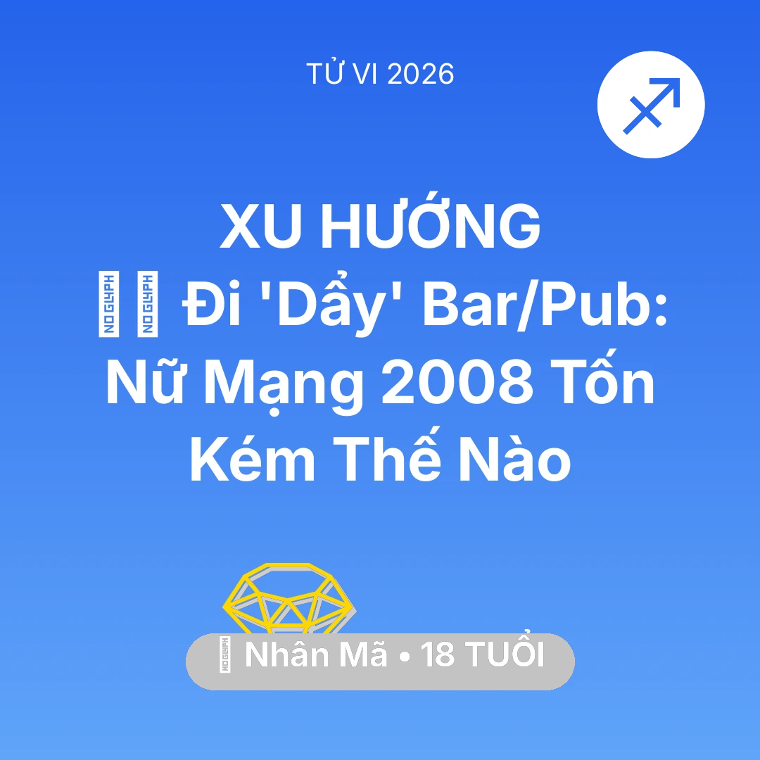 Tổng quan Tài Chính tuổi 18 - Tử vi Nhân Mã sinh năm 2008 trong năm 2026: 👯‍♀️ Đi 'Dẩy' Bar/Pub: Nữ Mạng Nhân Mã 2008 Tốn Kém Thế Nào