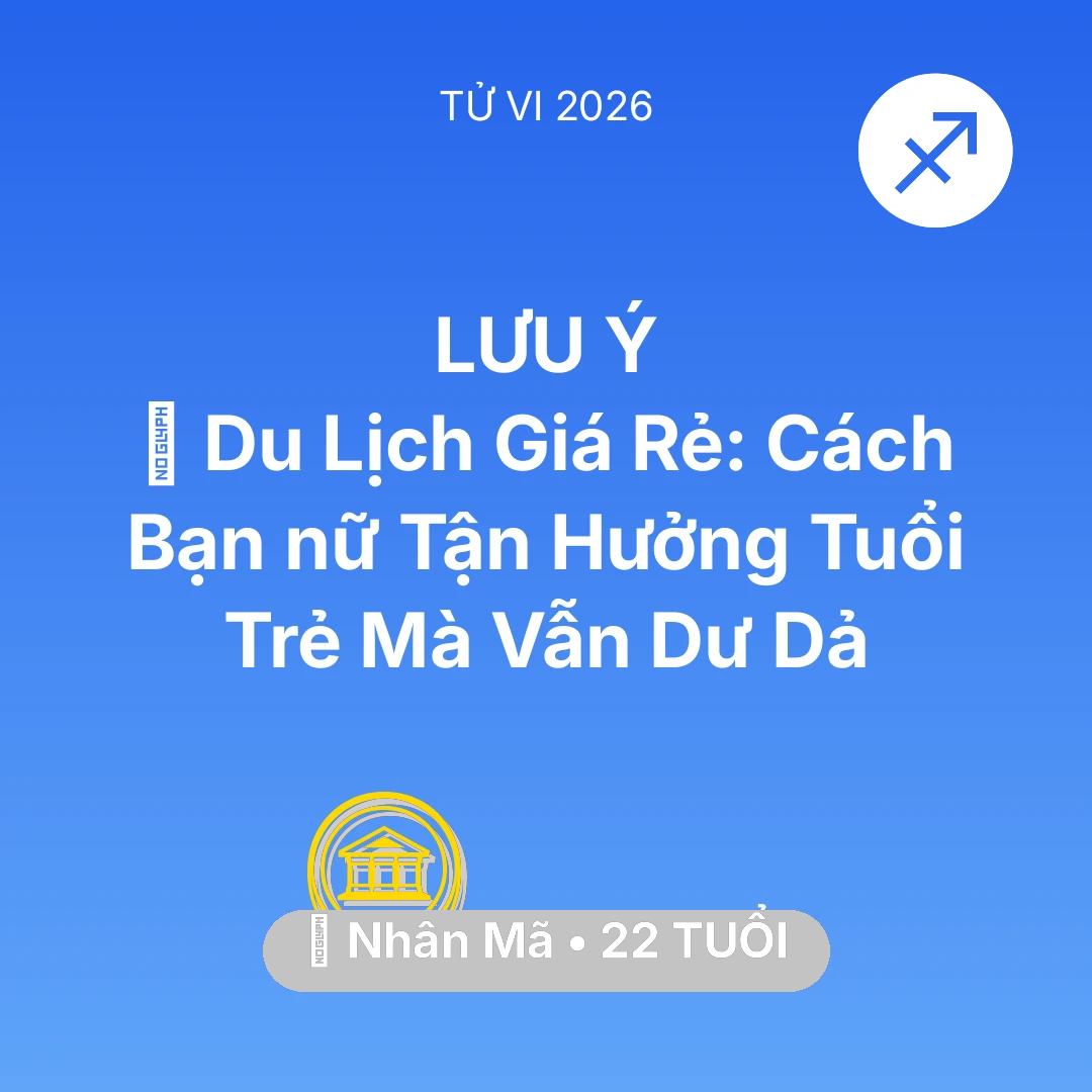 Tổng quan Tài Chính tuổi 22 - Vận hạn Nhân Mã sinh năm 2004 trong năm (2026): ✈️ Du Lịch Giá Rẻ: Cách Bạn nữ Nhân Mã Tận Hưởng Tuổi Trẻ Mà Vẫn Dư Dả