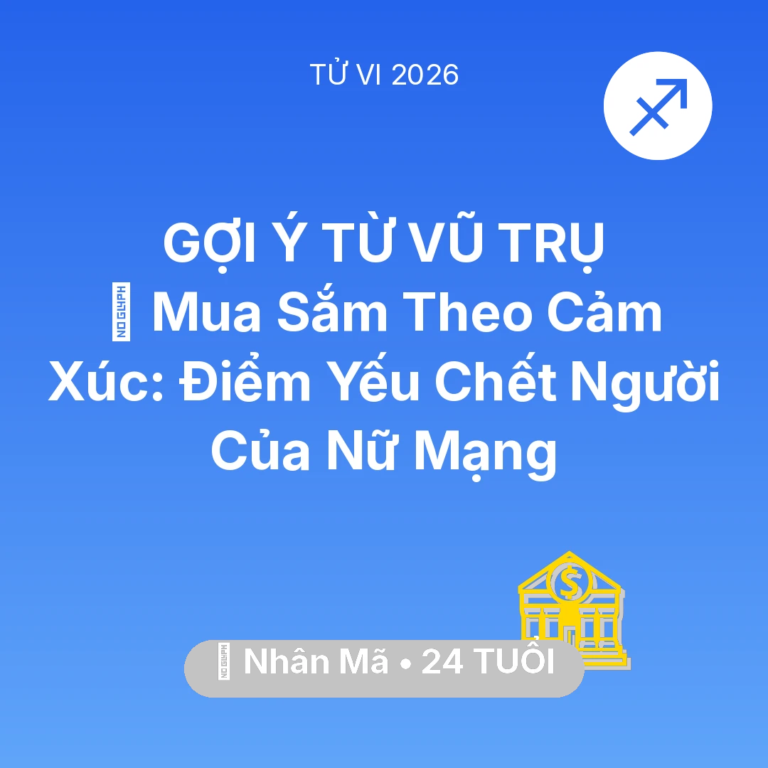 Tổng quan Tài Chính tuổi 24 - Vận hạn Nhân Mã sinh năm 2002 trong năm (2026): 🛑 Mua Sắm Theo Cảm Xúc: Điểm Yếu Chết Người Của Nữ Mạng Nhân Mã