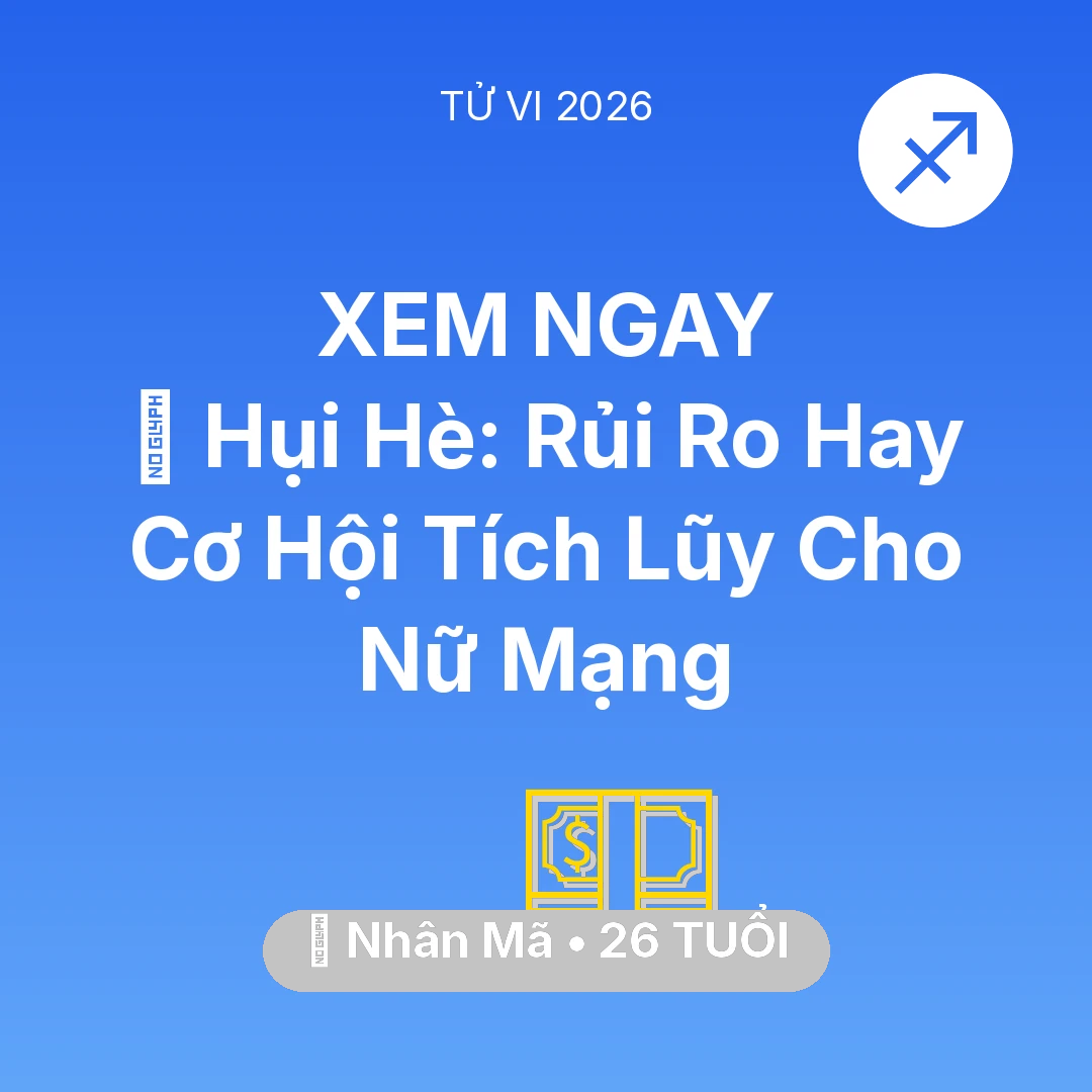 Tổng quan Tài Chính tuổi 26 - Vận hạn Nhân Mã sinh năm 2000 trong năm (2026): 🤝 Hụi Hè: Rủi Ro Hay Cơ Hội Tích Lũy Cho Nữ Mạng Nhân Mã