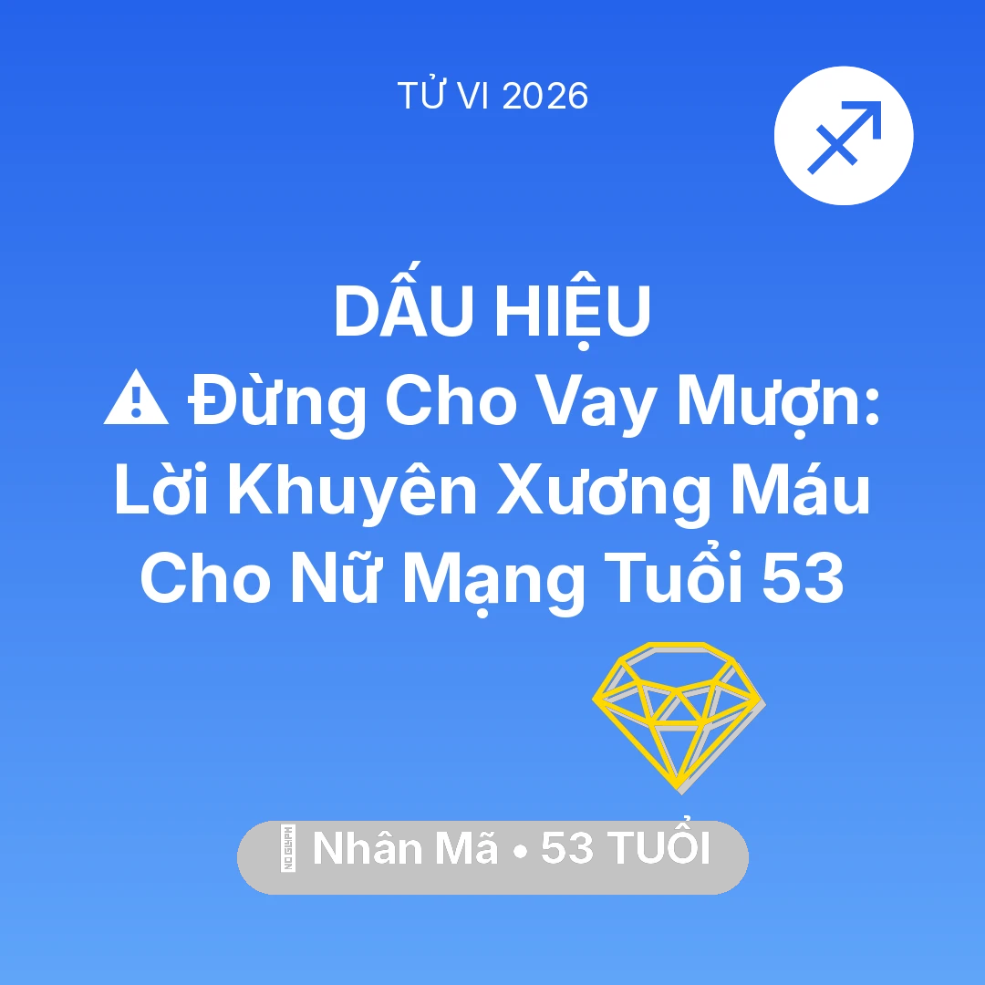 Tổng quan Tài Chính tuổi 53 - Vận hạn Nhân Mã sinh năm 1973 trong năm (2026): ⚠️ Đừng Cho Vay Mượn: Lời Khuyên Xương Máu Cho Nữ Mạng Nhân Mã Tuổi 53