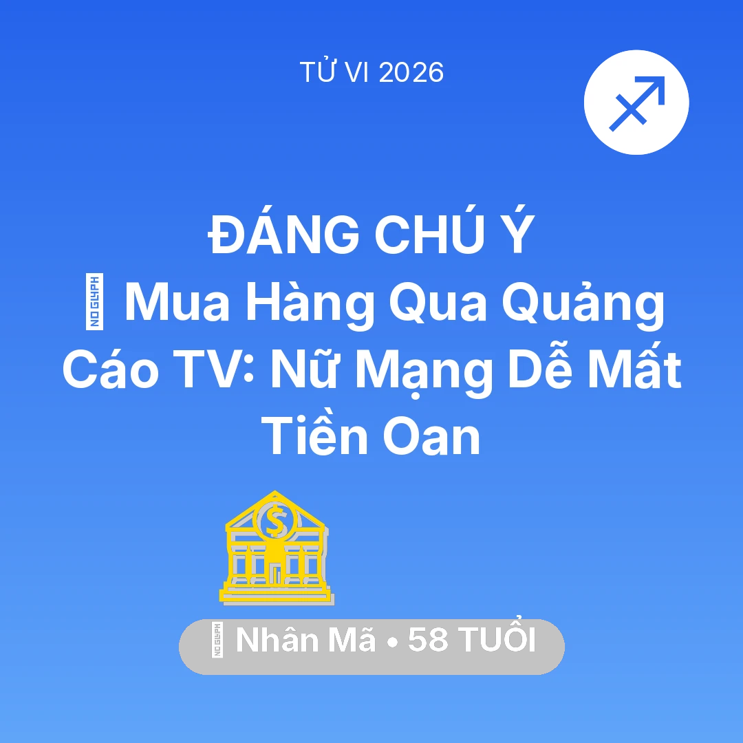 Tổng quan Tài Chính tuổi 58 - Vận hạn Nhân Mã sinh năm 1968 trong năm (2026): 🛑 Mua Hàng Qua Quảng Cáo TV: Nữ Mạng Nhân Mã Dễ Mất Tiền Oan