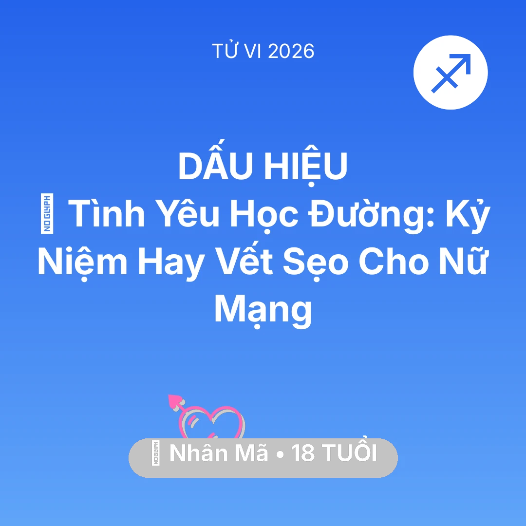 Tổng quan Tình Yêu tuổi 18 - Vận hạn Nhân Mã sinh năm 2008 trong năm (2026): 🎓 Tình Yêu Học Đường: Kỷ Niệm Hay Vết Sẹo Cho Nữ Mạng Nhân Mã