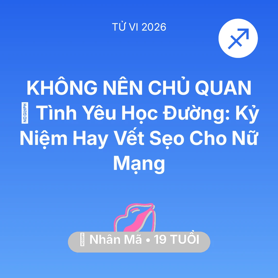 Tổng quan Tình Yêu tuổi 19 - Tử vi Nhân Mã sinh năm 2007 trong năm 2026: 🎓 Tình Yêu Học Đường: Kỷ Niệm Hay Vết Sẹo Cho Nữ Mạng Nhân Mã