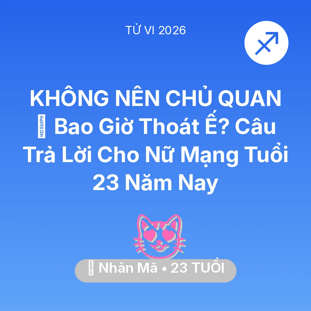 Tổng quan Tình Yêu tuổi 23 - Tử vi Nhân Mã sinh năm 2003 trong năm 2026: 🔮 Bao Giờ Thoát Ế? Câu Trả Lời Cho Nữ Mạng Nhân Mã Tuổi 23 Năm Nay