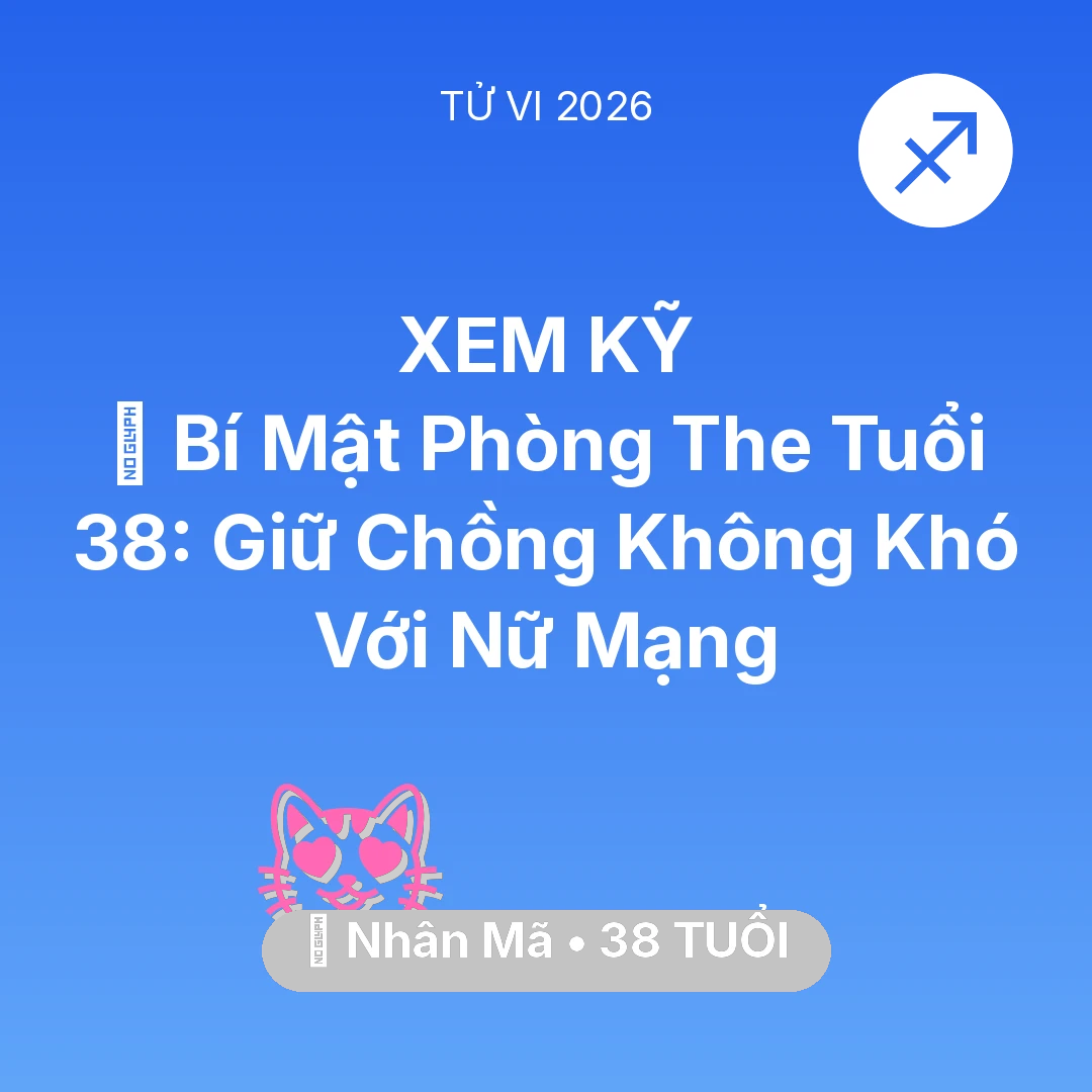 Tổng quan Tình Yêu tuổi 38 - Tử vi Nhân Mã sinh năm 1988 trong năm 2026: 🗝️ Bí Mật Phòng The Tuổi 38: Giữ Chồng Không Khó Với Nữ Mạng Nhân Mã