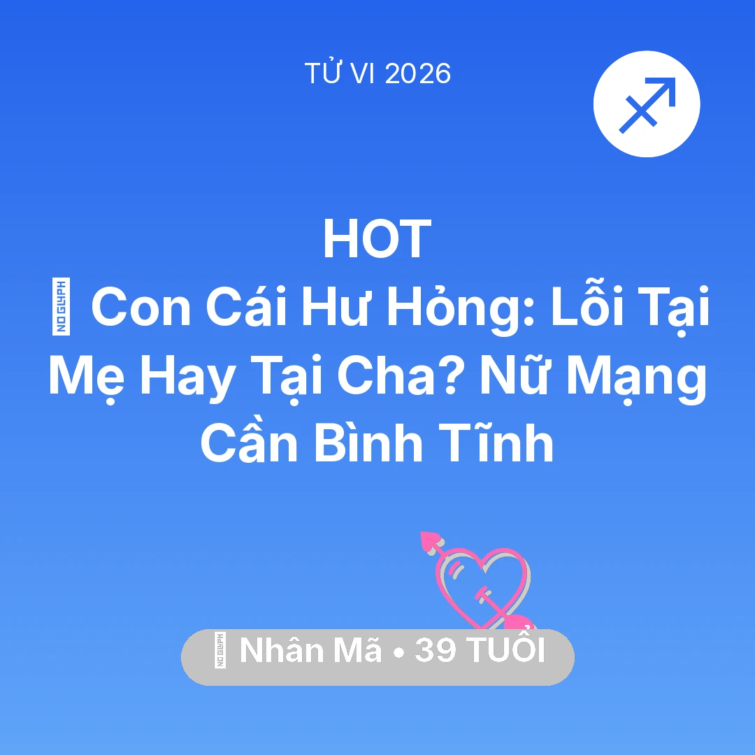 Tổng quan Tình Yêu tuổi 39 - Vận hạn Nhân Mã sinh năm 1987 trong năm (2026): 😢 Con Cái Hư Hỏng: Lỗi Tại Mẹ Hay Tại Cha? Nữ Mạng Nhân Mã Cần Bình Tĩnh