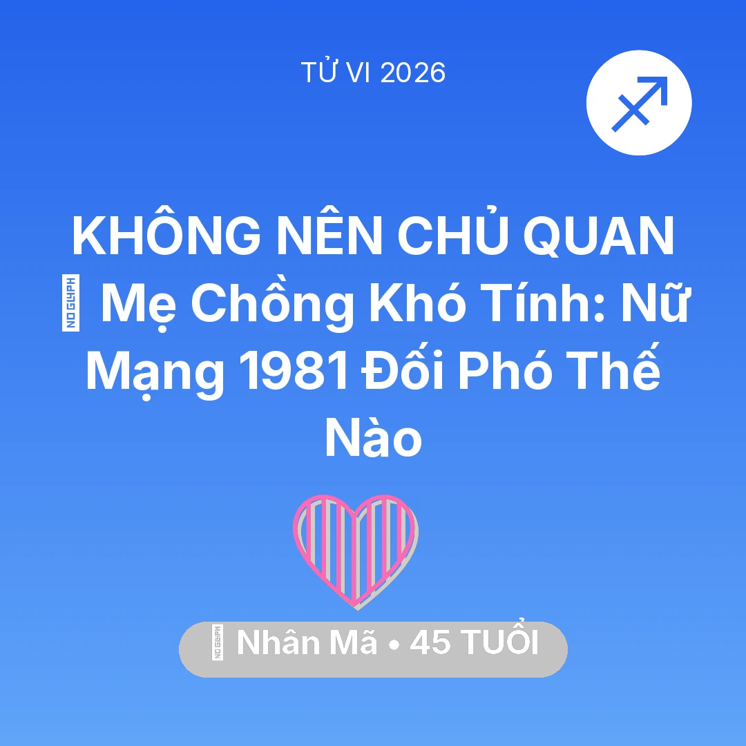Tổng quan Tình Yêu tuổi 45 - Vận hạn Nhân Mã sinh năm 1981 trong năm (2026): 👵 Mẹ Chồng Khó Tính: Nữ Mạng Nhân Mã 1981 Đối Phó Thế Nào
