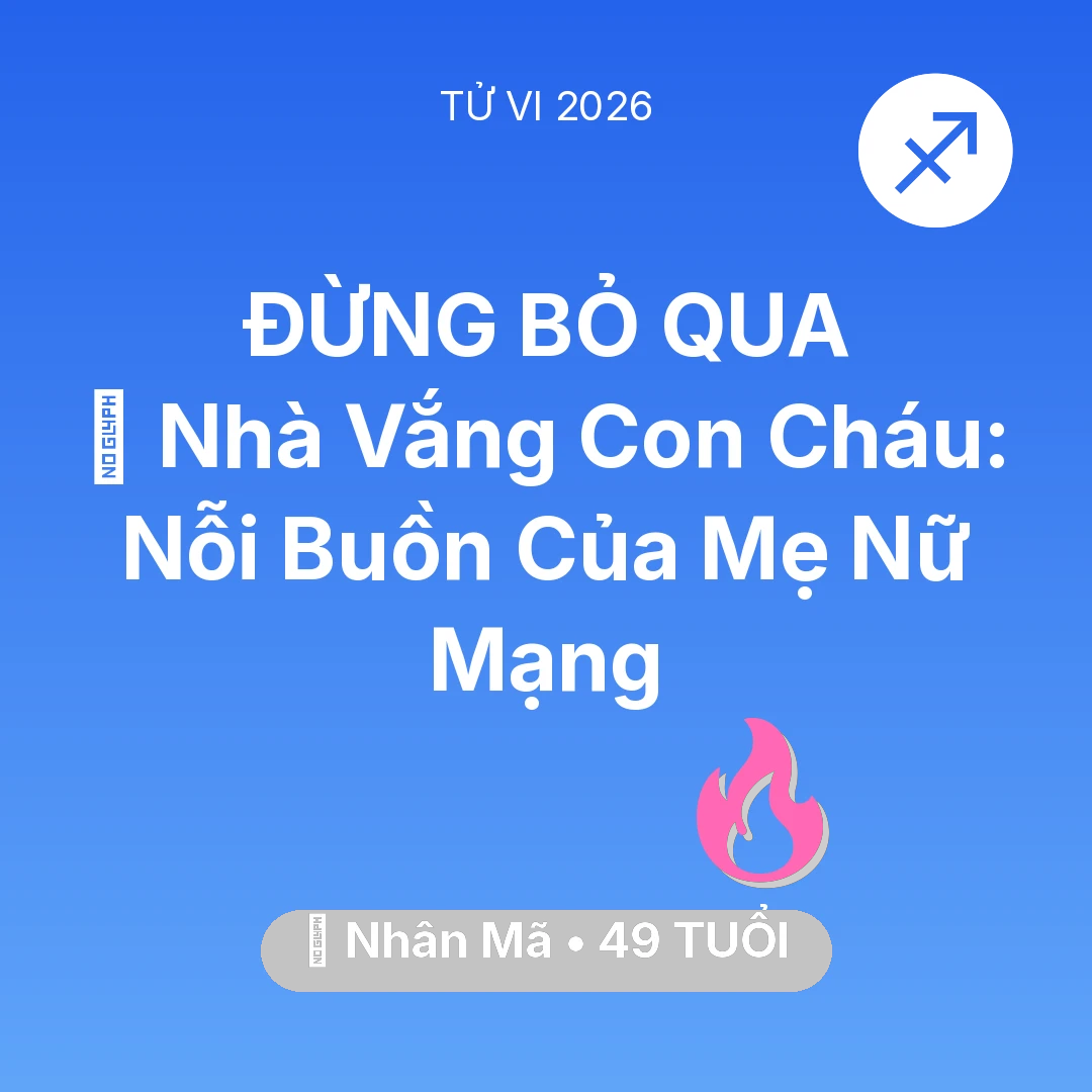Tổng quan Tình Yêu tuổi 49 - Tử vi Nhân Mã sinh năm 1977 trong năm 2026: 🏠 Nhà Vắng Con Cháu: Nỗi Buồn Của Mẹ Nữ Mạng Nhân Mã
