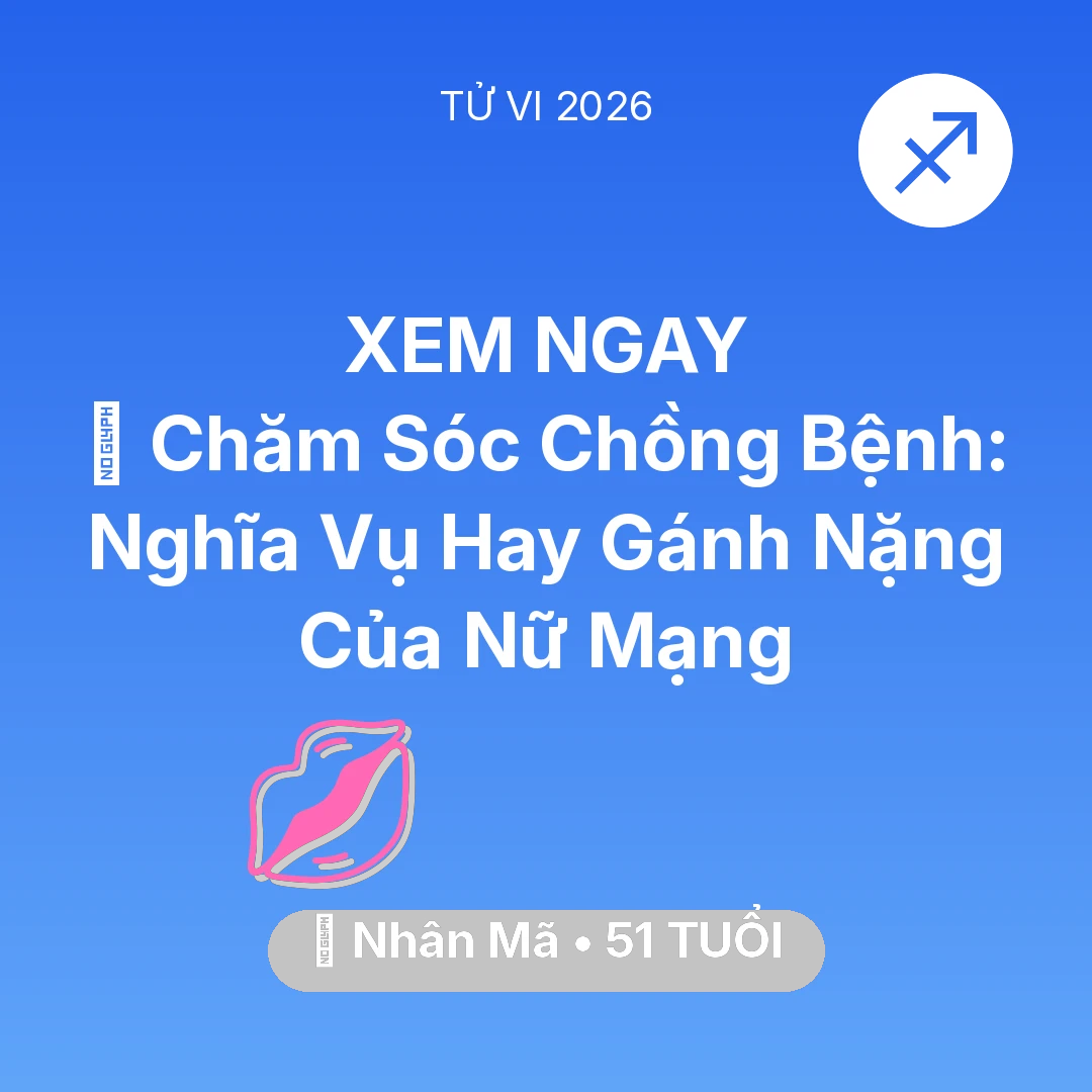 Tổng quan Tình Yêu tuổi 51 - Tử vi Nhân Mã sinh năm 1975 trong năm 2026: 👰 Chăm Sóc Chồng Bệnh: Nghĩa Vụ Hay Gánh Nặng Của Nữ Mạng Nhân Mã