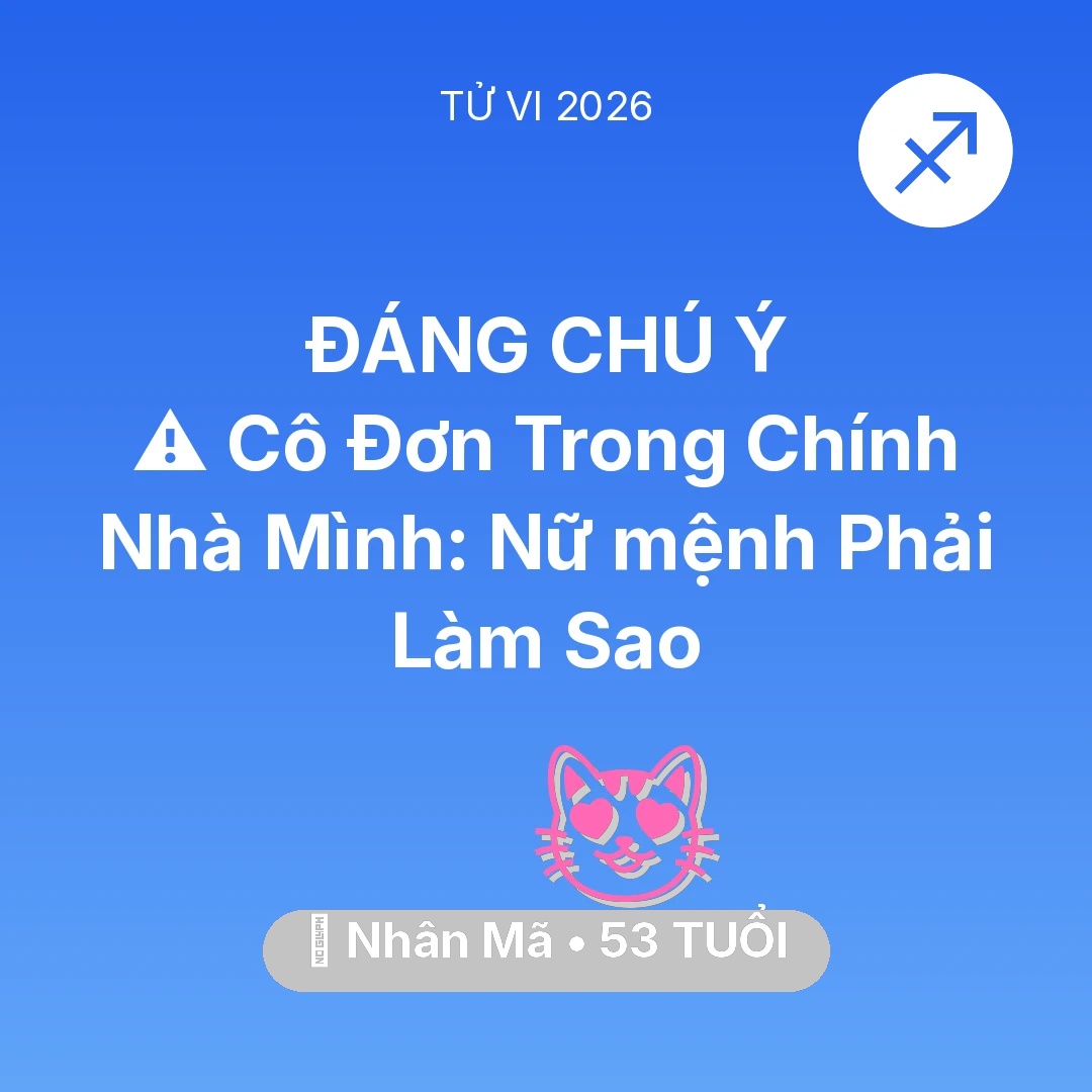 Tổng quan Tình Yêu tuổi 53 - Vận hạn Nhân Mã sinh năm 1973 trong năm (2026): ⚠️ Cô Đơn Trong Chính Nhà Mình: Nữ mệnh Nhân Mã Phải Làm Sao