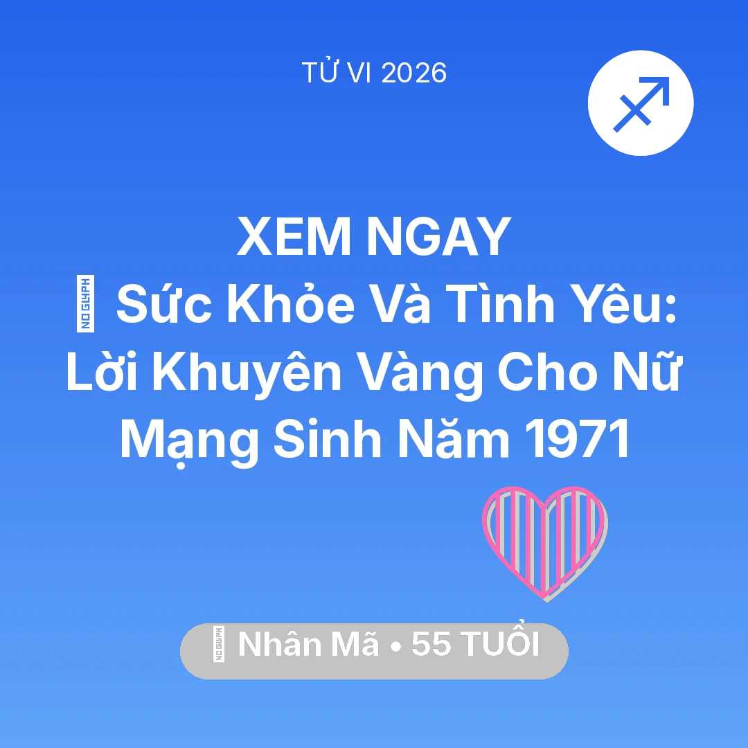 Tổng quan Tình Yêu tuổi 55 - Tử vi Nhân Mã sinh năm 1971 trong năm 2026: 💖 Sức Khỏe Và Tình Yêu: Lời Khuyên Vàng Cho Nữ Mạng Nhân Mã Sinh Năm 1971
