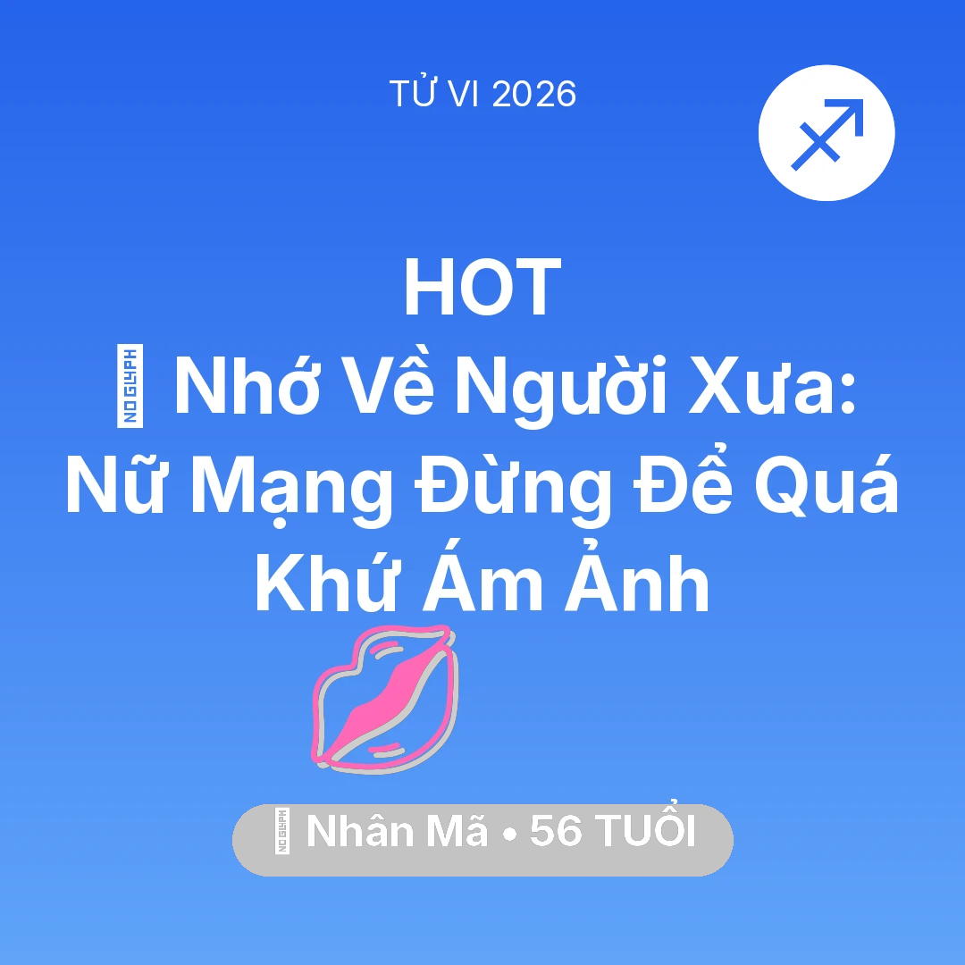 Tổng quan Tình Yêu tuổi 56 - Xem tử vi Nhân Mã sinh năm 1970 Nữ Mạng: 🕯️ Nhớ Về Người Xưa: Nữ Mạng Nhân Mã Đừng Để Quá Khứ Ám Ảnh