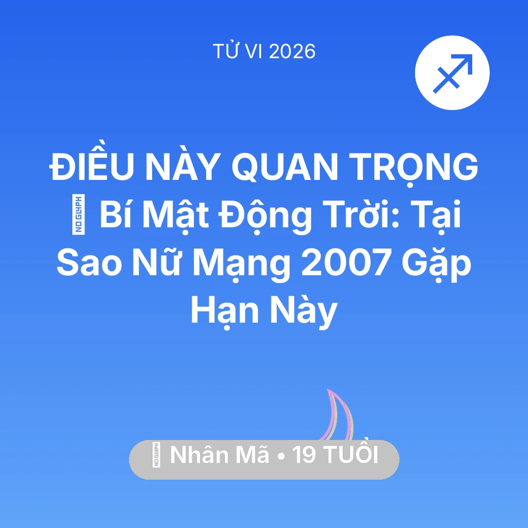 Tổng quan Vận Mệnh tuổi 19 - Vận hạn Nhân Mã sinh năm 2007 trong năm (2026): 🤫 Bí Mật Động Trời: Tại Sao Nữ Mạng Nhân Mã 2007 Gặp Hạn Này