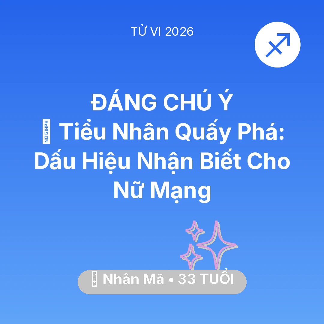 Tổng quan Vận Mệnh tuổi 33 - Vận hạn Nhân Mã sinh năm 1993 trong năm (2026): 👺 Tiểu Nhân Quấy Phá: Dấu Hiệu Nhận Biết Cho Nữ Mạng Nhân Mã