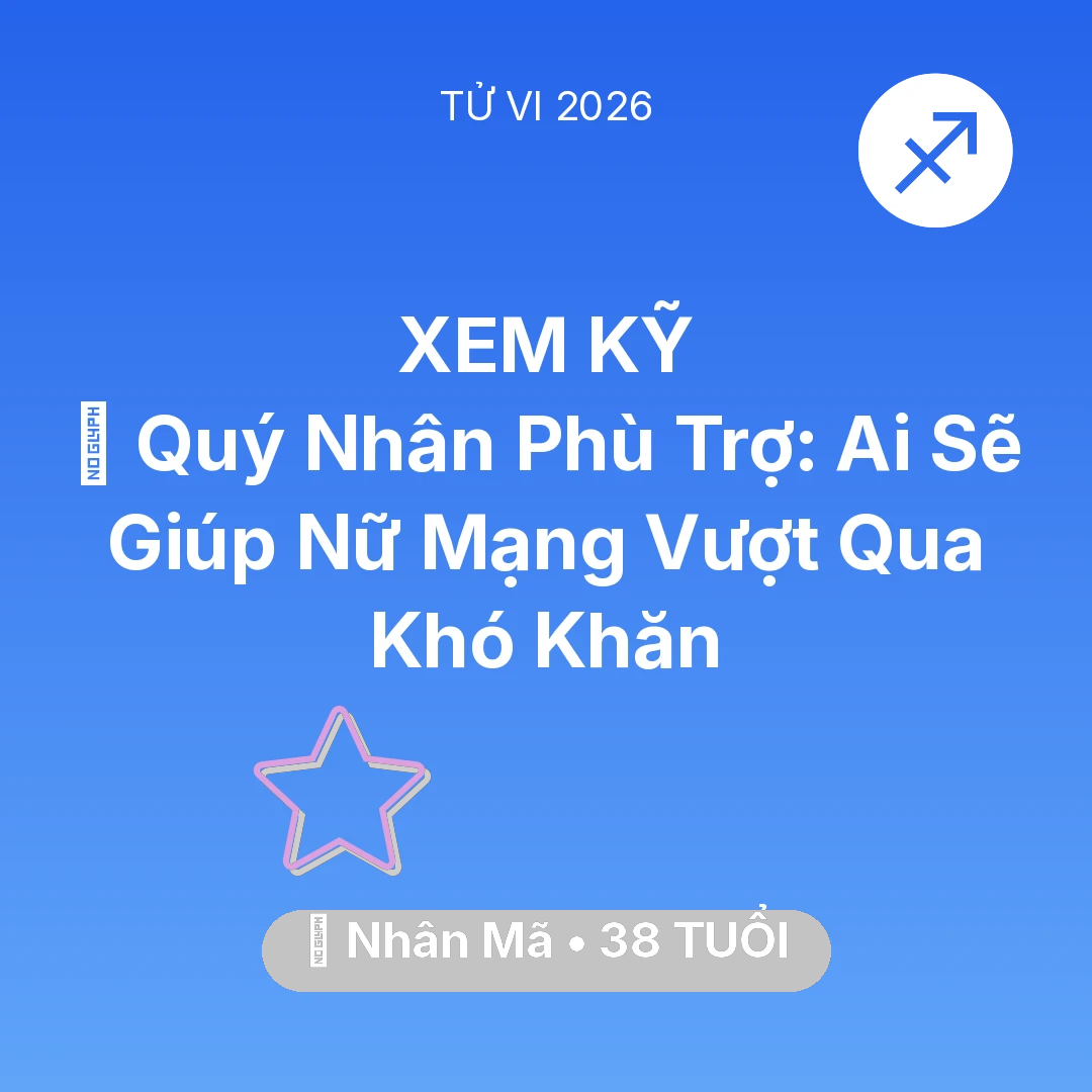 Tổng quan Vận Mệnh tuổi 38 - Tử vi Nhân Mã sinh năm 1988 trong năm 2026: 🤝 Quý Nhân Phù Trợ: Ai Sẽ Giúp Nữ Mạng Nhân Mã Vượt Qua Khó Khăn