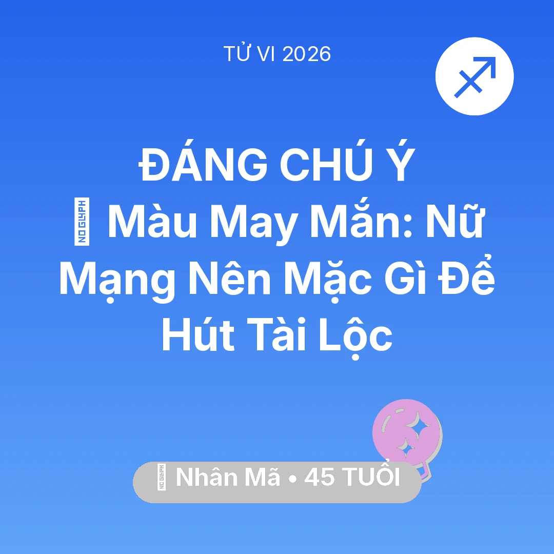 Tổng quan Vận Mệnh tuổi 45 - Tử vi Nhân Mã sinh năm 1981 trong năm 2026: 🍀 Màu May Mắn: Nữ Mạng Nhân Mã Nên Mặc Gì Để Hút Tài Lộc