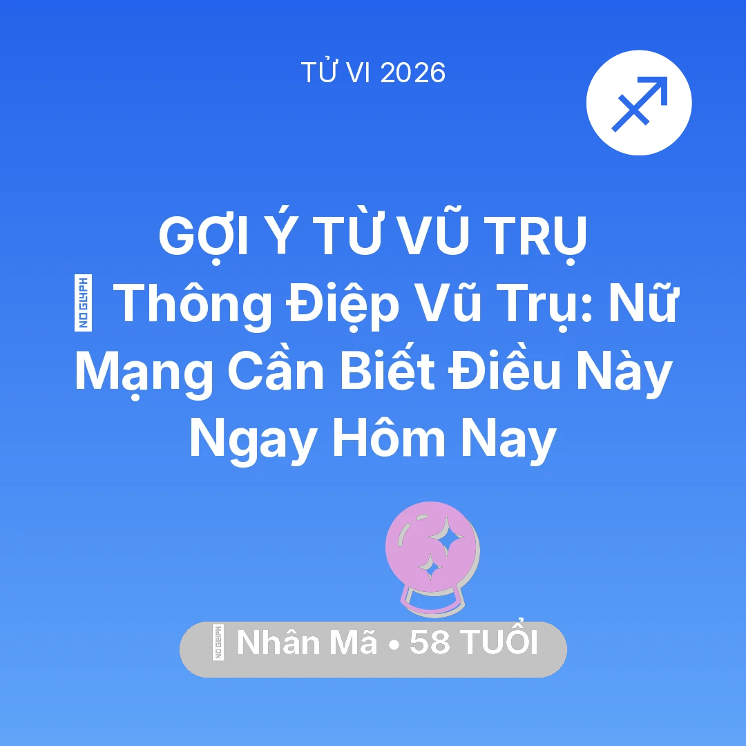 Tổng quan Vận Mệnh tuổi 58 - Vận hạn Nhân Mã sinh năm 1968 trong năm (2026): 🌌 Thông Điệp Vũ Trụ: Nữ Mạng Nhân Mã Cần Biết Điều Này Ngay Hôm Nay