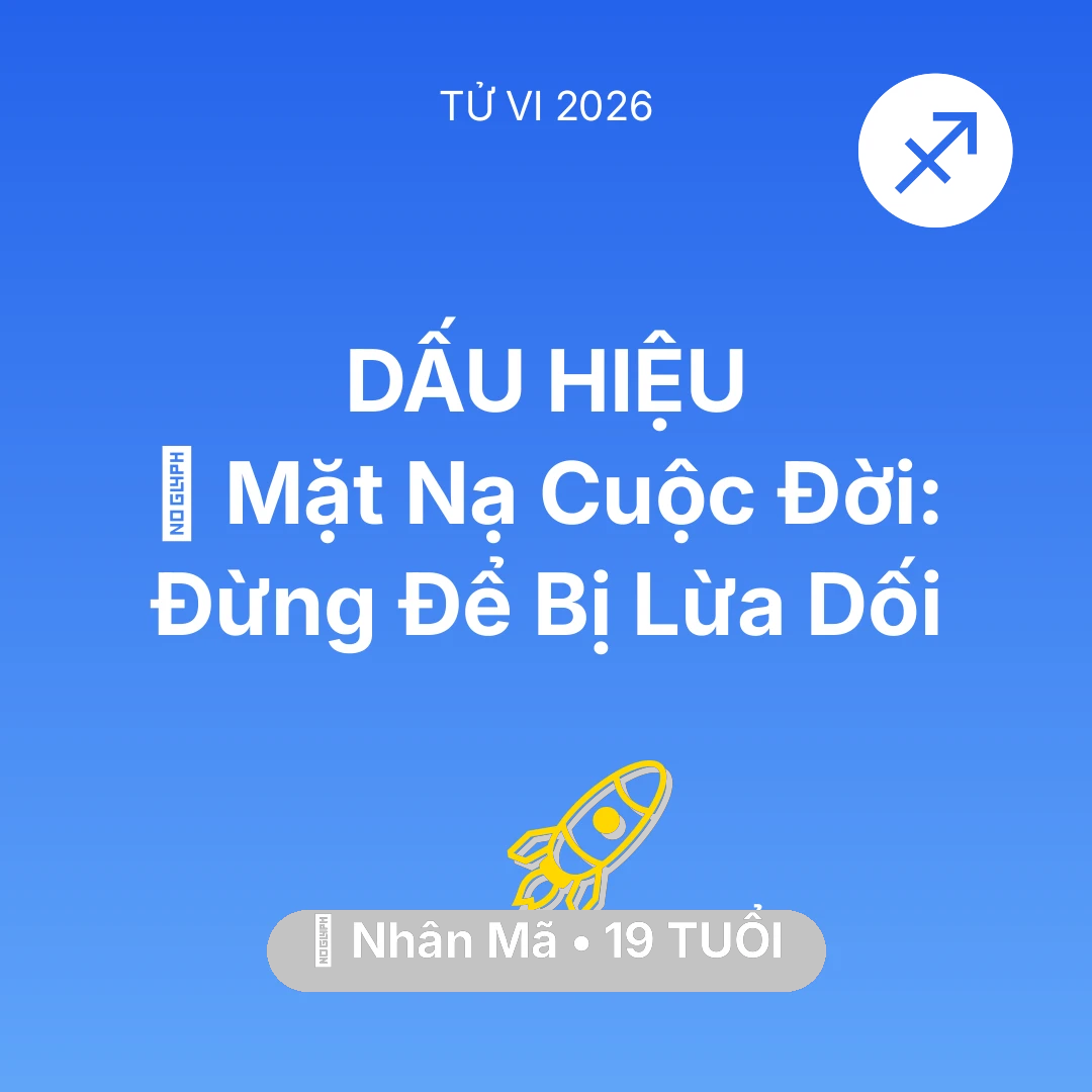 Tổng quan Sự Nghiệp tuổi 19 - Vận hạn Nhân Mã sinh năm 2007 trong năm (2026): 🎭 Mặt Nạ Cuộc Đời: Nhân Mã Đừng Để Bị Lừa Dối