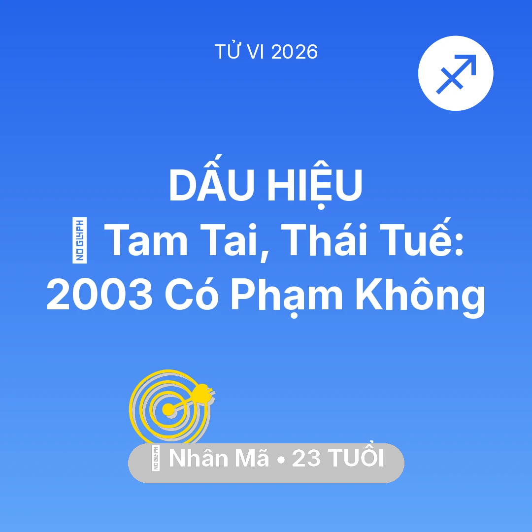 Tổng quan Sự Nghiệp tuổi 23 - Vận hạn Nhân Mã sinh năm 2003 trong năm (2026): 👹 Tam Tai, Thái Tuế: Nhân Mã 2003 Có Phạm Không