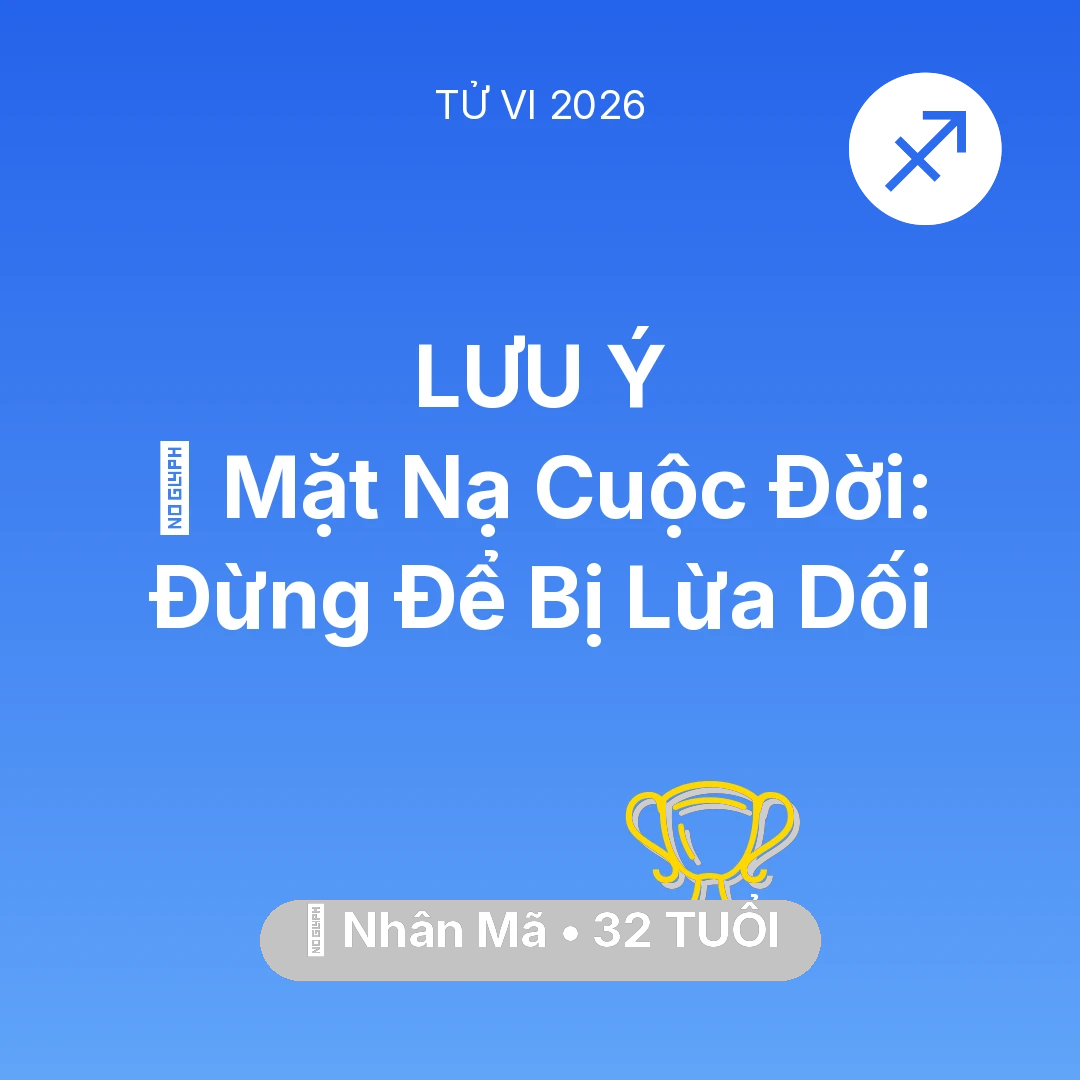 Tổng quan Sự Nghiệp tuổi 32 - Tử vi Nhân Mã sinh năm 1994 trong năm 2026: 🎭 Mặt Nạ Cuộc Đời: Nhân Mã Đừng Để Bị Lừa Dối