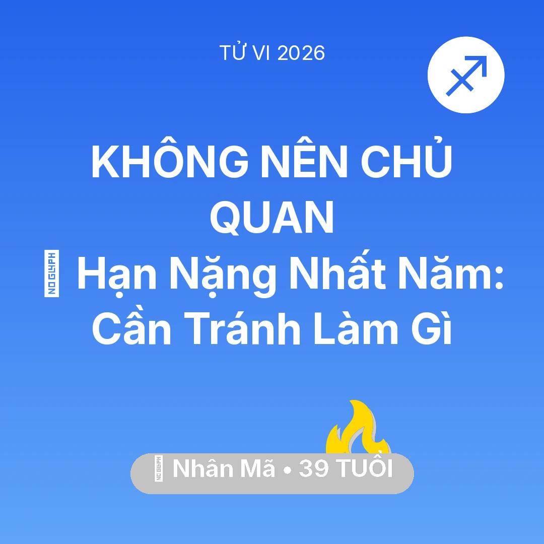Tổng quan Sự Nghiệp tuổi 39 - Vận hạn Nhân Mã sinh năm 1987 trong năm (2026): 📉 Hạn Nặng Nhất Năm: Nhân Mã Cần Tránh Làm Gì