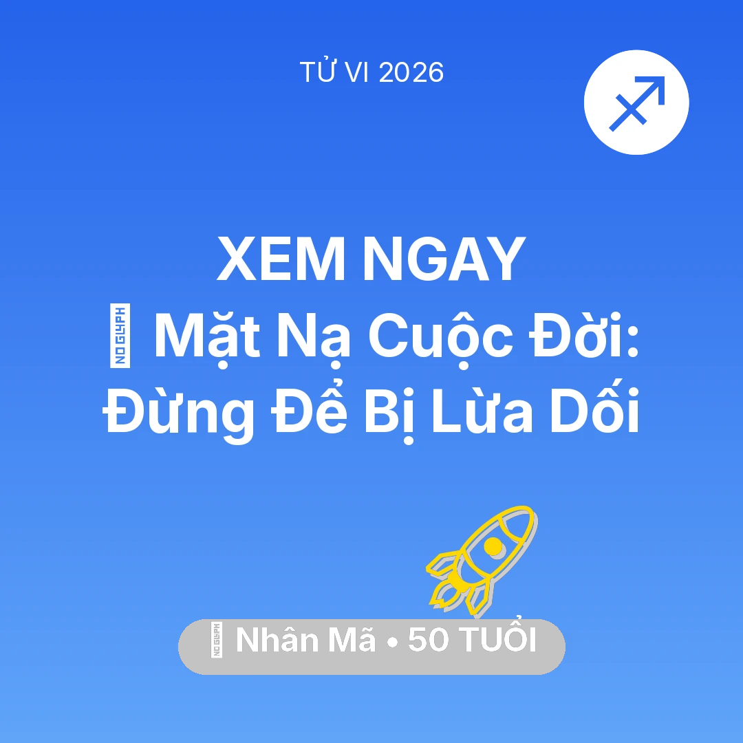 Tổng quan Sự Nghiệp tuổi 50 - Tử vi Nhân Mã sinh năm 1976 trong năm 2026: 🎭 Mặt Nạ Cuộc Đời: Nhân Mã Đừng Để Bị Lừa Dối